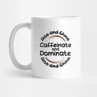 Morning Coffee Rise and Shine Caffeinate and Dominate Mug